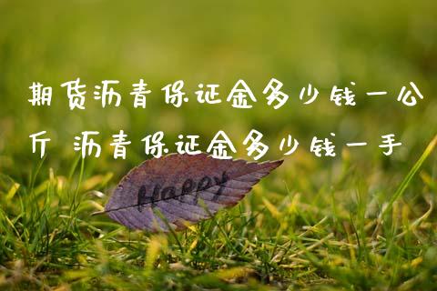 期货沥青保证金多少钱一公斤 沥青保证金多少钱一手_https://www.boyangwujin.com_期货直播间_第1张