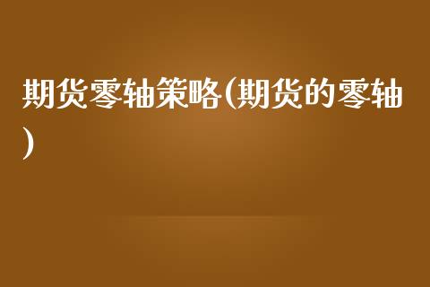 期货零轴策略(期货的零轴)_https://www.boyangwujin.com_期货直播间_第1张