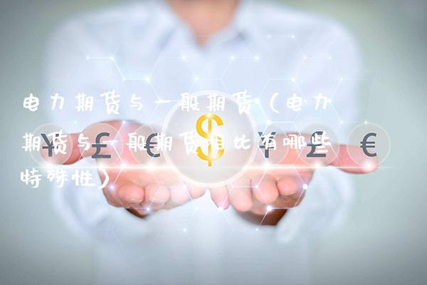 电力期货与一般期货（电力期货与一般期货相比有哪些特殊性）_https://www.boyangwujin.com_期货直播间_第1张