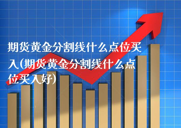 期货黄金分割线什么点位买入(期货黄金分割线什么点位买入好)_https://www.boyangwujin.com_原油直播间_第1张