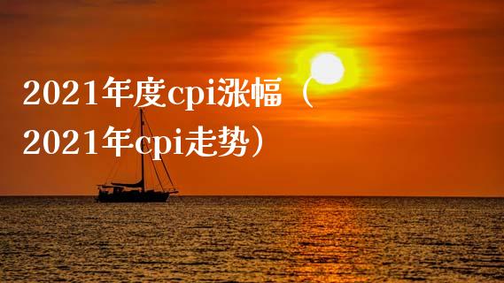 2021年度cpi涨幅（2021年cpi走势）_https://www.boyangwujin.com_期货直播间_第1张