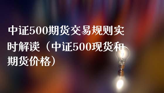 中证500期货交易规则实时解读（中证500现货和期货价格）
