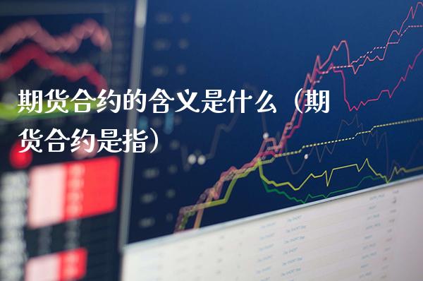 期货合约的含义是什么（期货合约是指）_https://www.boyangwujin.com_原油期货_第1张