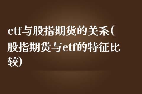 etf与股指期货的关系(股指期货与etf的特征比较)_https://www.boyangwujin.com_黄金期货_第1张