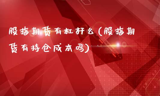 股指期货有杠杆么(股指期货有持仓成本吗)_https://www.boyangwujin.com_内盘期货_第1张