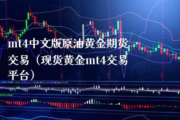 mt4中文版原油黄金期货交易（现货黄金mt4交易平台）_https://www.boyangwujin.com_黄金期货_第1张