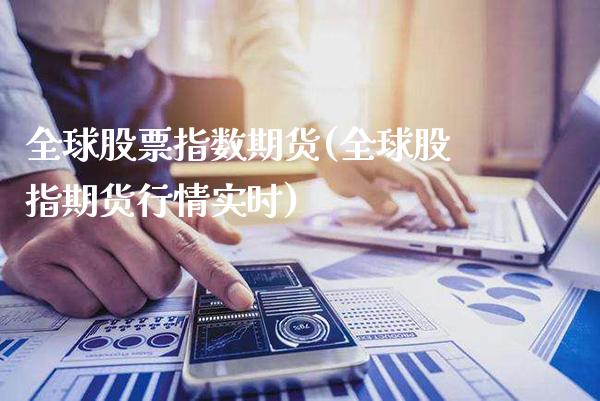全球股票指数期货(全球股指期货行情实时)_https://www.boyangwujin.com_期货直播间_第1张