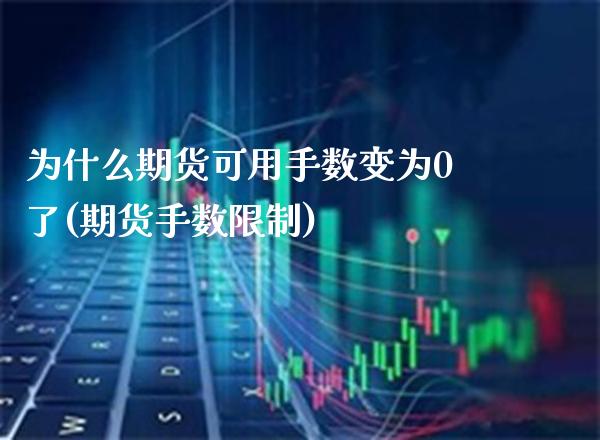 为什么期货可用手数变为0了(期货手数限制)_https://www.boyangwujin.com_期货直播间_第1张