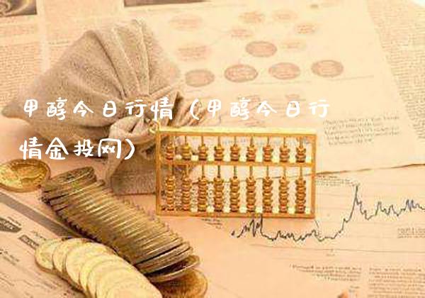 甲醇今日行情（甲醇今日行情金投网）_https://www.boyangwujin.com_期货直播间_第1张