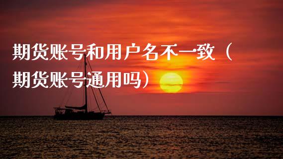 期货账号和用户名不一致（期货账号通用吗）_https://www.boyangwujin.com_期货直播间_第1张