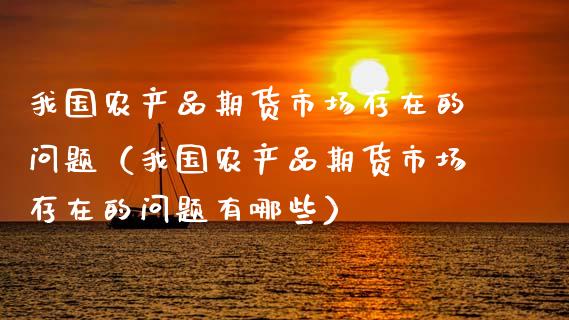 我国农产品期货市场存在的问题（我国农产品期货市场存在的问题有哪些）_https://www.boyangwujin.com_黄金期货_第1张