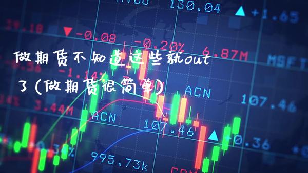 做期货不知道这些就out了(做期货很简单)_https://www.boyangwujin.com_道指期货_第1张