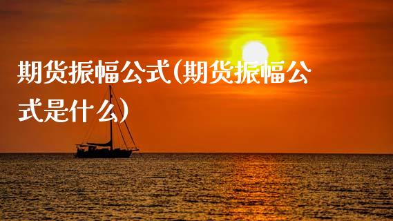 期货振幅公式(期货振幅公式是什么)