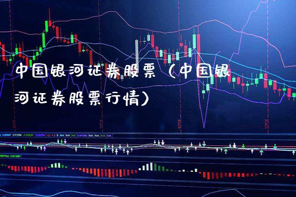 中国银河证券股票（中国银河证券股票行情）_https://www.boyangwujin.com_期货直播间_第1张
