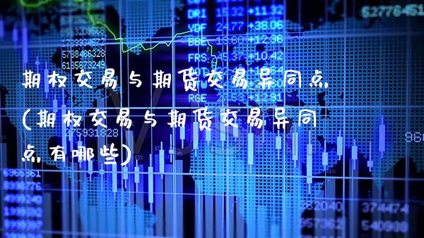 期权交易与期货交易异同点(期权交易与期货交易异同点有哪些)