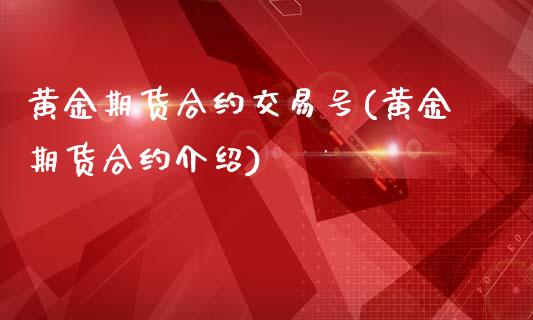 黄金期货合约交易号(黄金期货合约介绍)