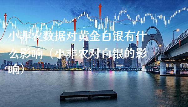 小非农数据对黄金白银有什么影响（小非农对白银的影响）_https://www.boyangwujin.com_黄金期货_第1张