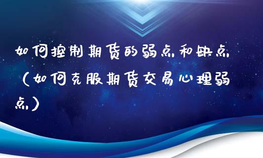 如何控制期货的弱点和缺点（如何克服期货交易心理弱点）_https://www.boyangwujin.com_原油期货_第1张