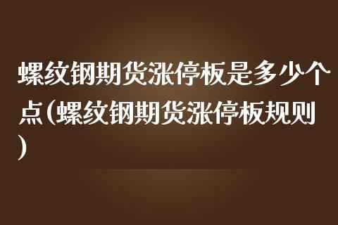 螺纹钢期货涨停板是多少个点(螺纹钢期货涨停板规则)_https://www.boyangwujin.com_期货开户_第1张