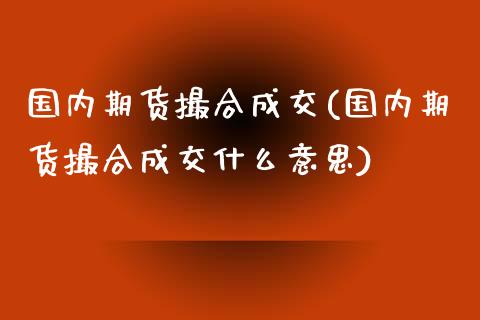 国内期货撮合成交(国内期货撮合成交什么意思)