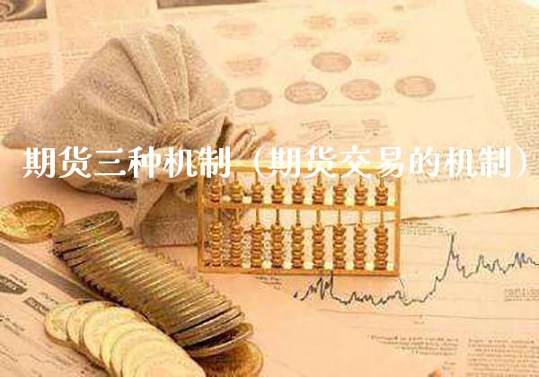 期货三种机制（期货交易的机制）_https://www.boyangwujin.com_期货直播间_第1张