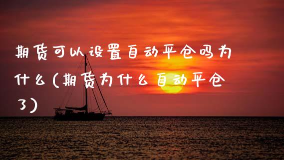 期货可以设置自动平仓吗为什么(期货为什么自动平仓了)_https://www.boyangwujin.com_原油期货_第1张