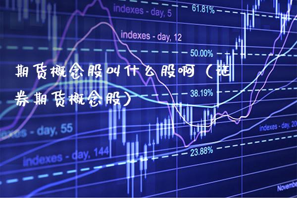 期货概念股叫什么股啊（证券期货概念股）_https://www.boyangwujin.com_原油期货_第1张