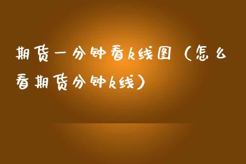 期货一分钟看k线图（怎么看期货分钟k线）_https://www.boyangwujin.com_黄金期货_第1张
