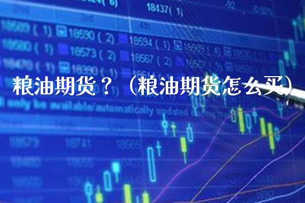 粮油期货？（粮油期货怎么买）_https://www.boyangwujin.com_黄金期货_第1张