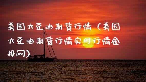 美国大豆油期货行情（美国大豆油期货行情实时行情金投网）