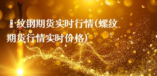 缧纹钢期货实时行情(螺纹期货行情实时价格)_https://www.boyangwujin.com_道指期货_第1张