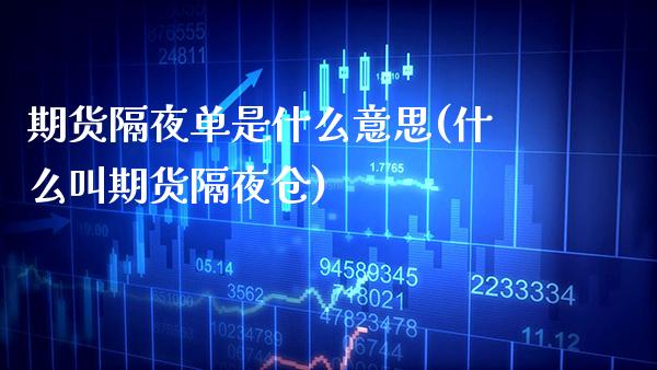 期货隔夜单是什么意思(什么叫期货隔夜仓)_https://www.boyangwujin.com_期货直播间_第1张