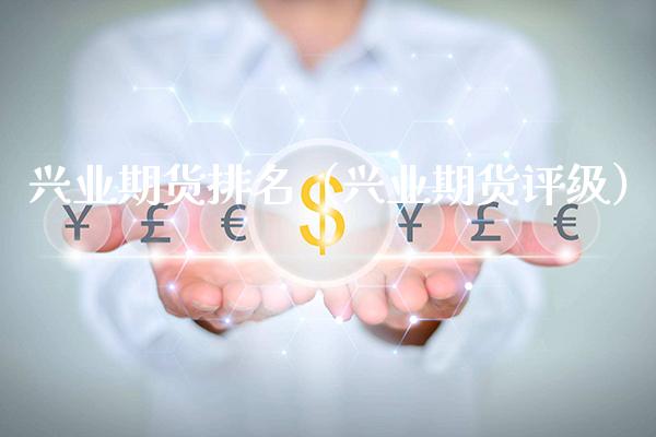 兴业期货排名（兴业期货评级）_https://www.boyangwujin.com_道指期货_第1张