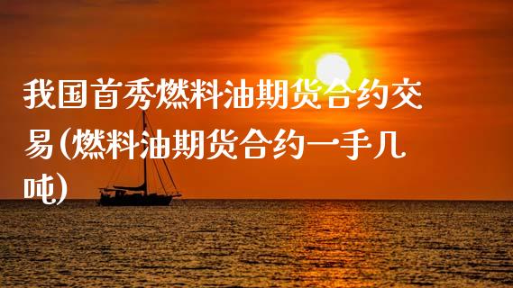 我国首秀燃料油期货合约交易(燃料油期货合约一手几吨)_https://www.boyangwujin.com_期货直播间_第1张