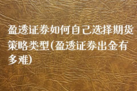 盈透证券如何自己选择期货策略类型(盈透证券出金有多难)_https://www.boyangwujin.com_内盘期货_第1张