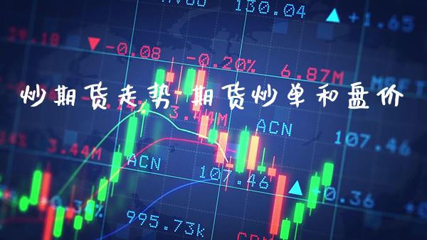 炒期货走势 期货炒单和盘价