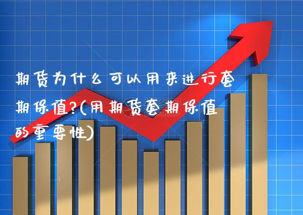 期货为什么可以用来进行套期保值?(用期货套期保值的重要性)_https://www.boyangwujin.com_期货开户_第1张