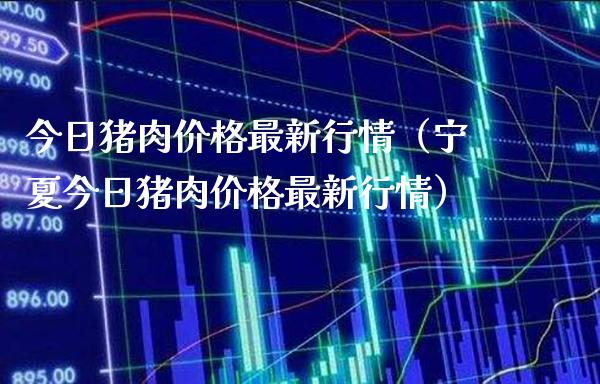 今日猪肉价格最新行情（宁夏今日猪肉价格最新行情）_https://www.boyangwujin.com_期货直播间_第1张