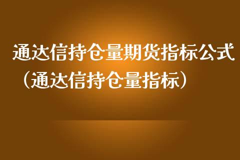 通达信持仓量期货指标公式（通达信持仓量指标）
