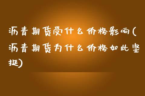 沥青期货受什么价格影响(沥青期货为什么价格如此坚挺)