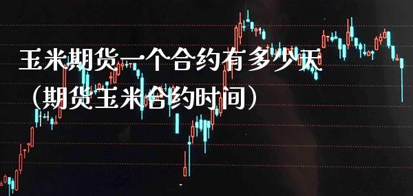 玉米期货一个合约有多少天（期货玉米合约时间）_https://www.boyangwujin.com_黄金期货_第1张