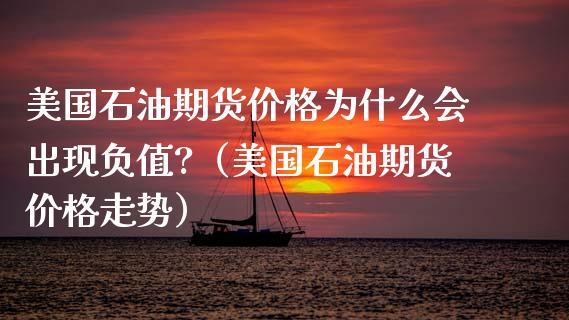 美国石油期货价格为什么会出现负值?（美国石油期货价格走势）_https://www.boyangwujin.com_纳指期货_第1张