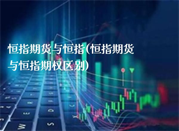 恒指期货与恒指(恒指期货与恒指期权区别)