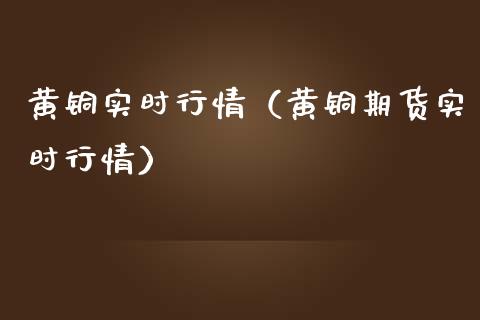 黄铜实时行情（黄铜期货实时行情）