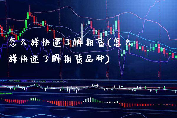 怎么样快速了解期货(怎么样快速了解期货品种)