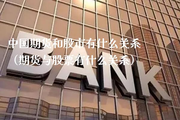 中国期货和股市有什么关系（期货与股票有什么关系）_https://www.boyangwujin.com_原油期货_第1张