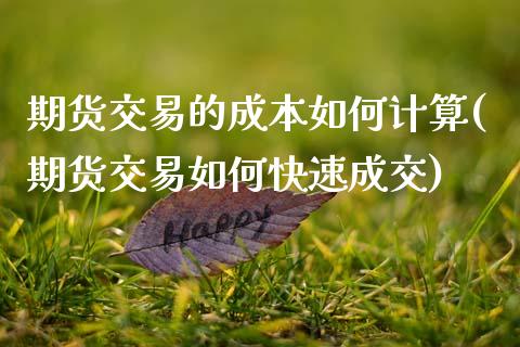 期货交易的成本如何计算(期货交易如何快速成交)_https://www.boyangwujin.com_白银期货_第1张