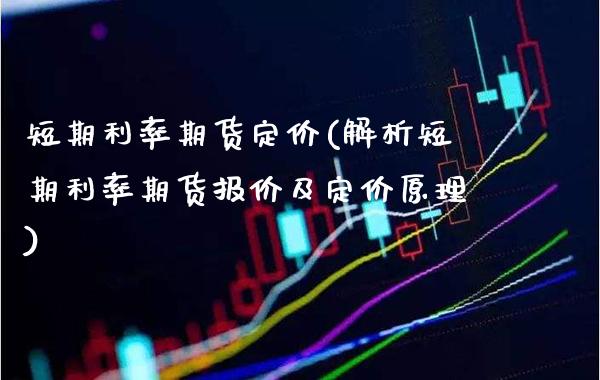 短期利率期货定价(解析短期利率期货报价及定价原理)_https://www.boyangwujin.com_期货直播间_第1张