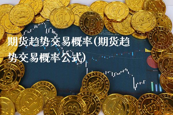 期货趋势交易概率(期货趋势交易概率公式)
