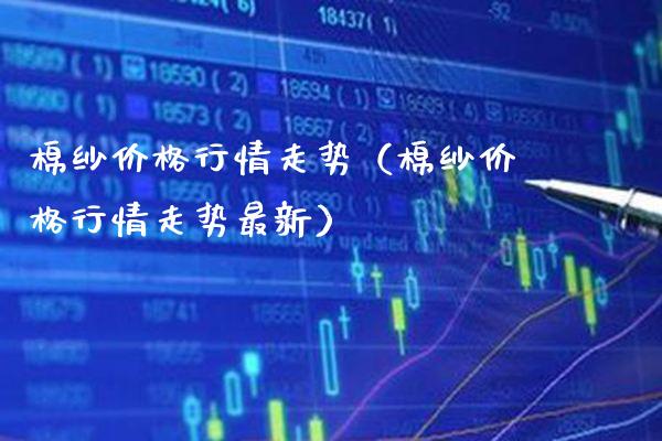 棉纱价格行情走势（棉纱价格行情走势最新）